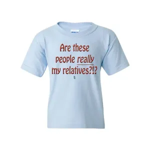 Bad YTHRELTXLBL Are These People Really My Relatives Youth T-shirt You