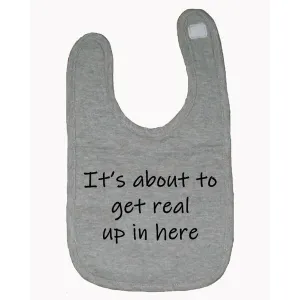 Bad GETBIBGR It's About To Get Real Up In Here Baby Bib  One Size