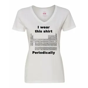 Bad PERVXLWH I Wear This Shirt Periodically - Periodic Table Ladies Sh