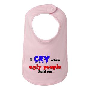 Bad CRYBIBPK I Cry When Ugly People Hold Me Baby And Toddler Bib  One 