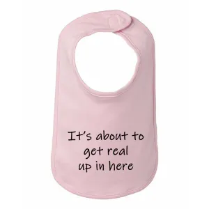 Bad GETBIBPK It's About To Get Real Up In Here Baby Bib  One Size